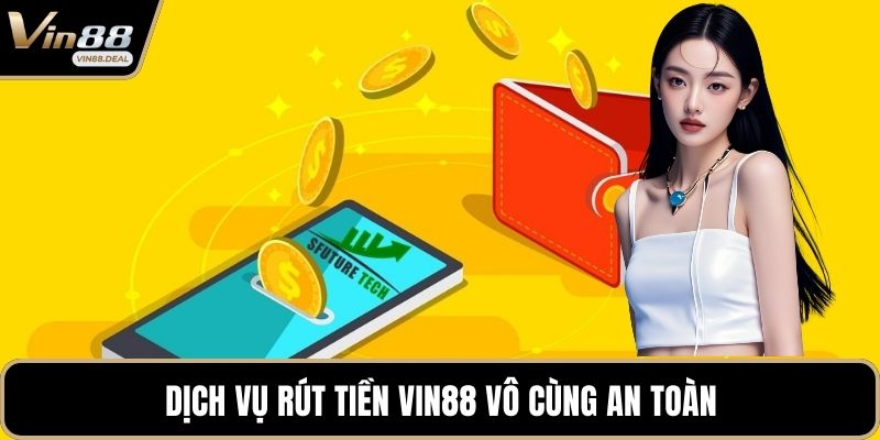 Dịch vụ rút tiền VIN88 vô cùng an toàn