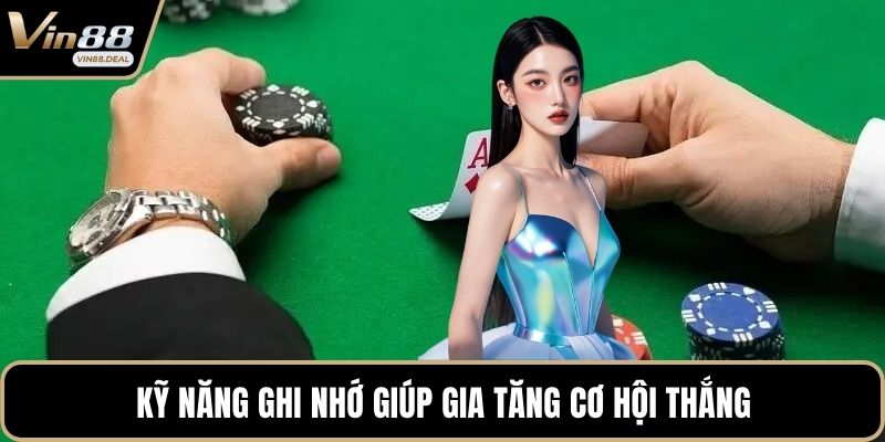 Kỹ năng ghi nhớ giúp gia tăng cơ hội thắng