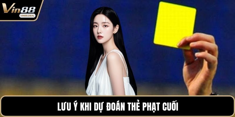 Lưu ý khi dự đoán thẻ phạt cuối