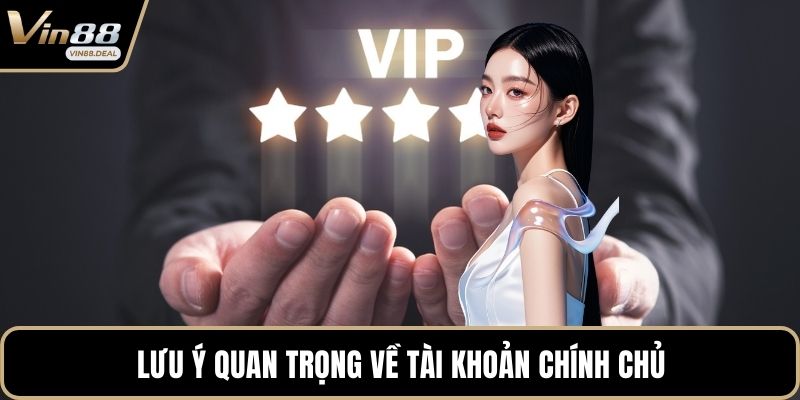 Lưu ý quan trọng về tài khoản chính chủ