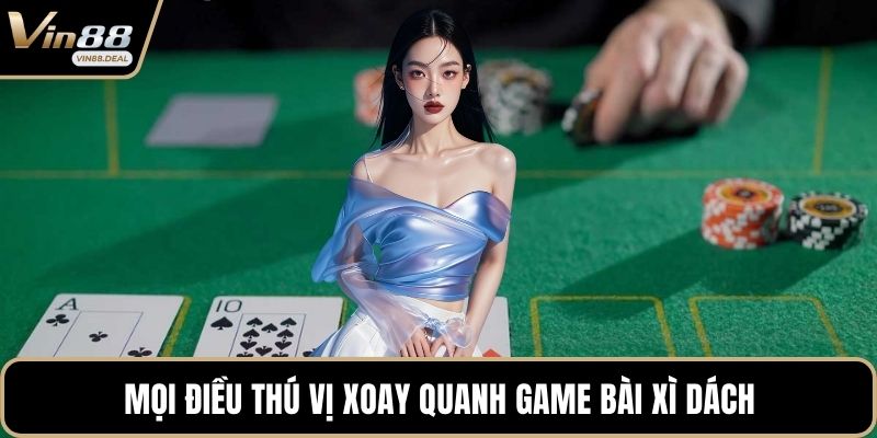 Mọi điều thú vị xoay quanh game bài xì dách