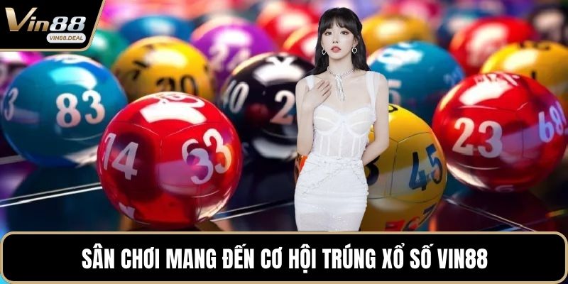 Sân chơi mang đến cơ hội trúng xổ số VIN88