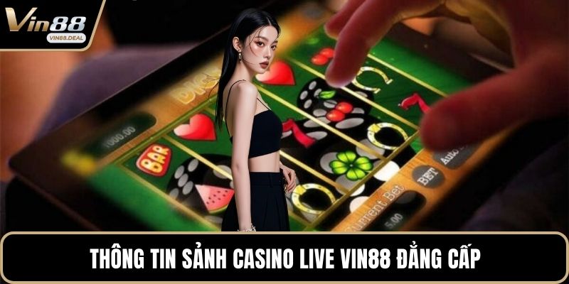 Thông tin sảnh casino live VIN88 đẳng cấp
