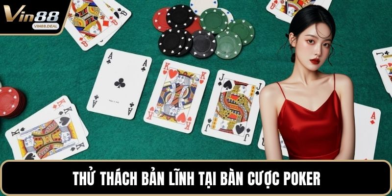 Thử thách bản lĩnh tại bàn cược poker