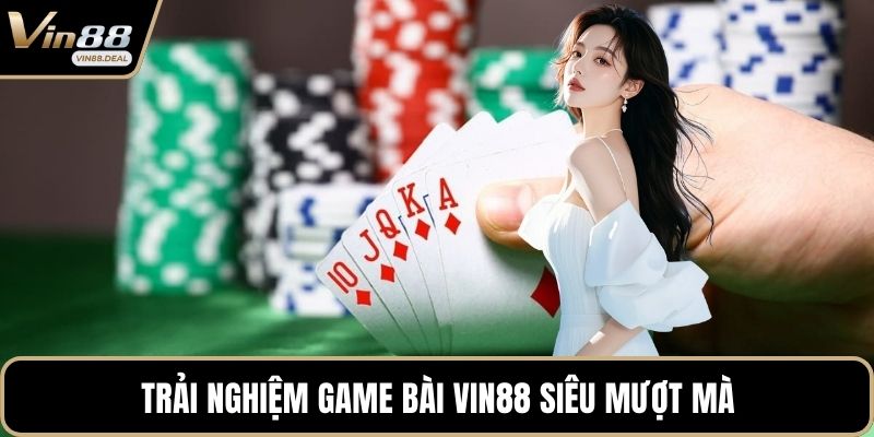 Trải nghiệm game bài VIN88 siêu mượt mà